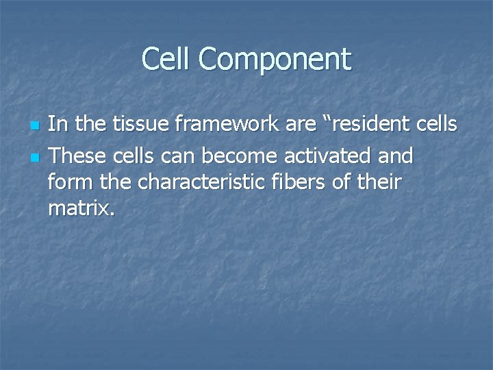 Cell Component n n In the tissue framework are “resident cells These cells can