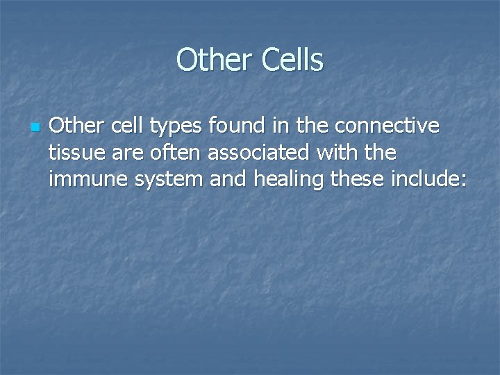 Other Cells n Other cell types found in the connective tissue are often associated