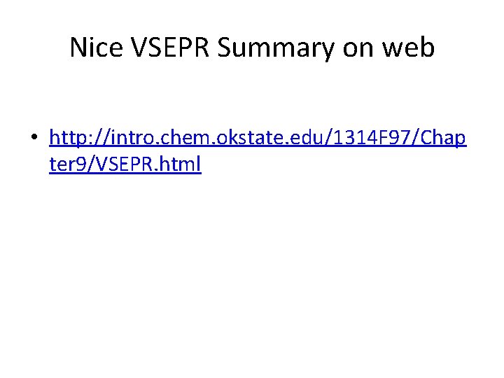 Nice VSEPR Summary on web • http: //intro. chem. okstate. edu/1314 F 97/Chap ter
