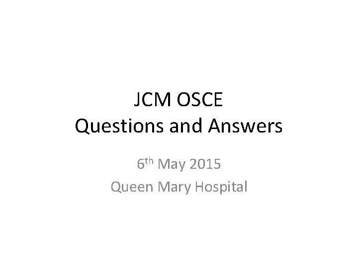 JCM OSCE Questions and Answers 6 th May 2015 Queen Mary Hospital 