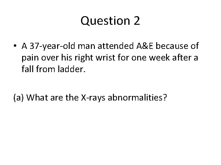 Question 2 • A 37 -year-old man attended A&E because of pain over his