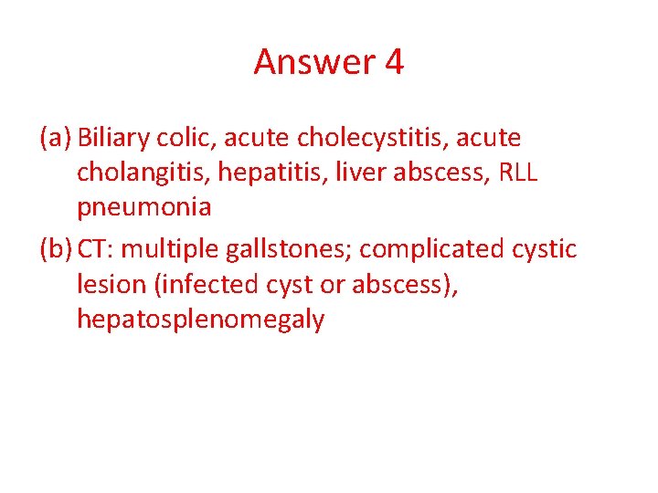 Answer 4 (a) Biliary colic, acute cholecystitis, acute cholangitis, hepatitis, liver abscess, RLL pneumonia