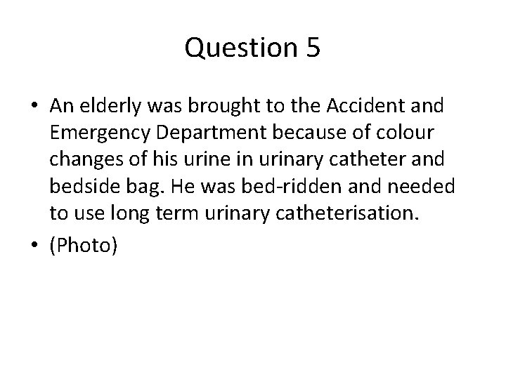 Question 5 • An elderly was brought to the Accident and Emergency Department because