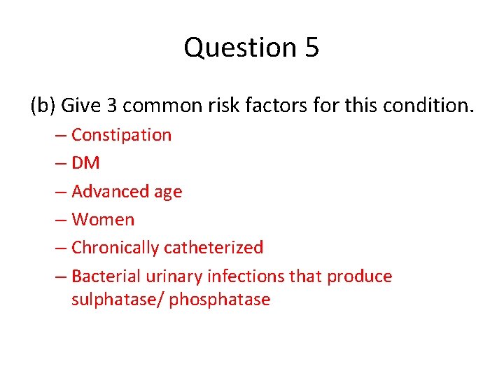 Question 5 (b) Give 3 common risk factors for this condition. – Constipation –