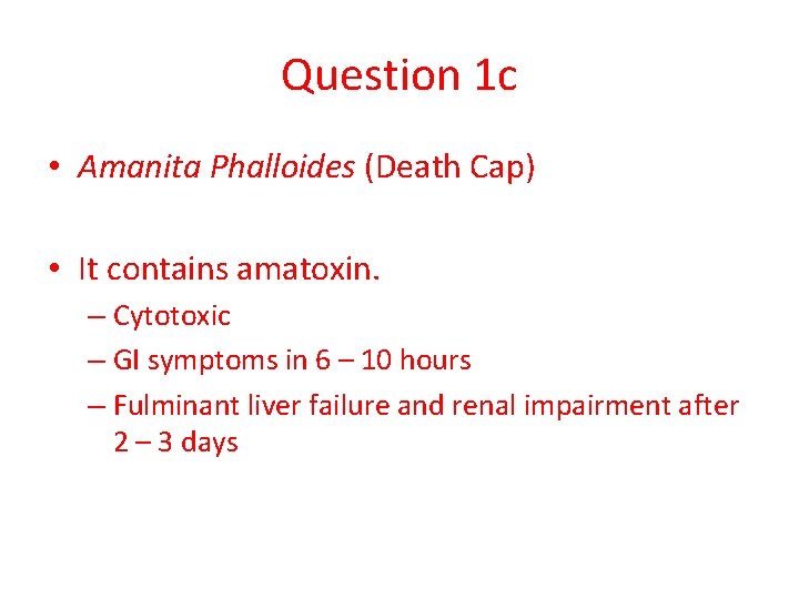 Question 1 c • Amanita Phalloides (Death Cap) • It contains amatoxin. – Cytotoxic