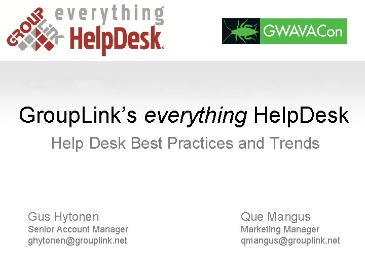 Group. Link’s everything Help. Desk Help Desk Best Practices and Trends Gus Hytonen Que