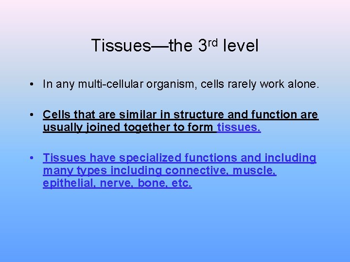 Tissues—the 3 rd level • In any multi-cellular organism, cells rarely work alone. • Tissues—the 3 rd level • In any multi-cellular organism, cells rarely work alone. •