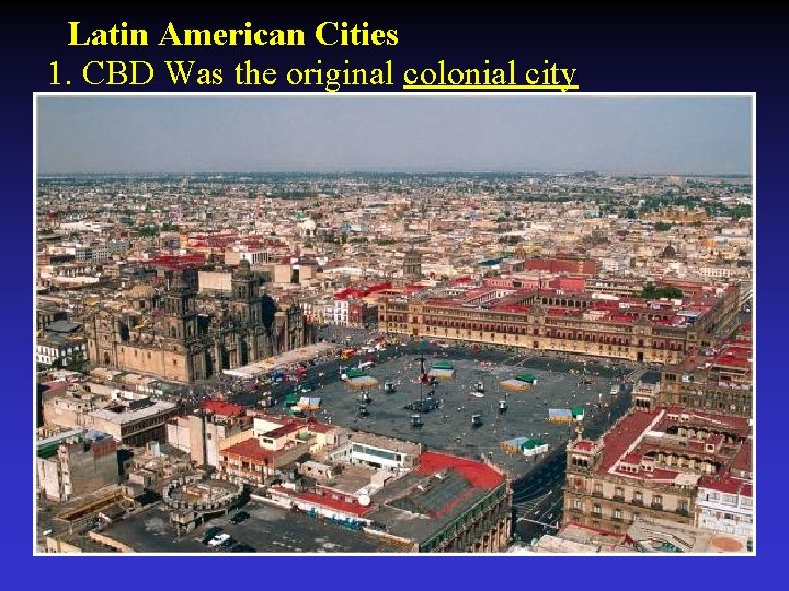 Latin American Cities 1. CBD Was the original colonial city 
