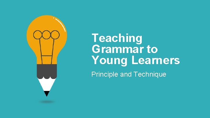 Teaching Grammar to Young Learners Principle and Technique 
