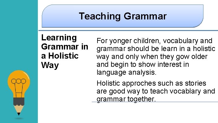 Teaching Grammar Learning Grammar in a Holistic Way For yonger children, vocabulary and grammar