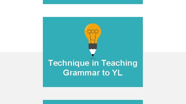 Technique in Teaching Grammar to YL 