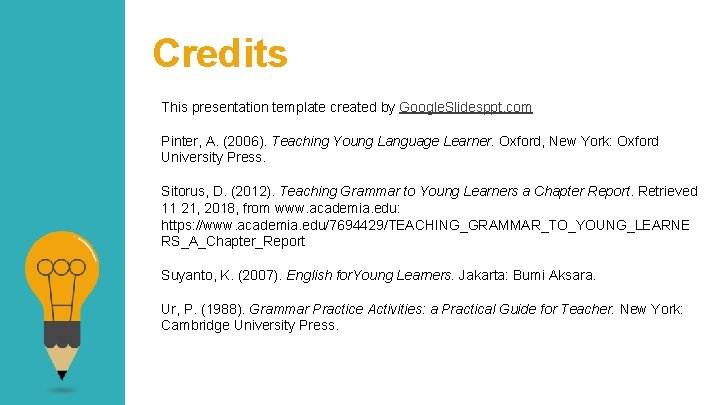 Credits This presentation template created by Google. Slidesppt. com Pinter, A. (2006). Teaching Young