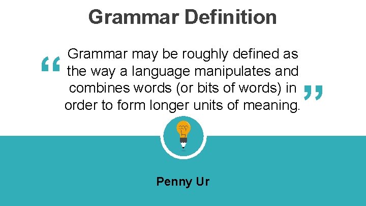 Grammar Definition “ “ Grammar may be roughly defined as the way a language