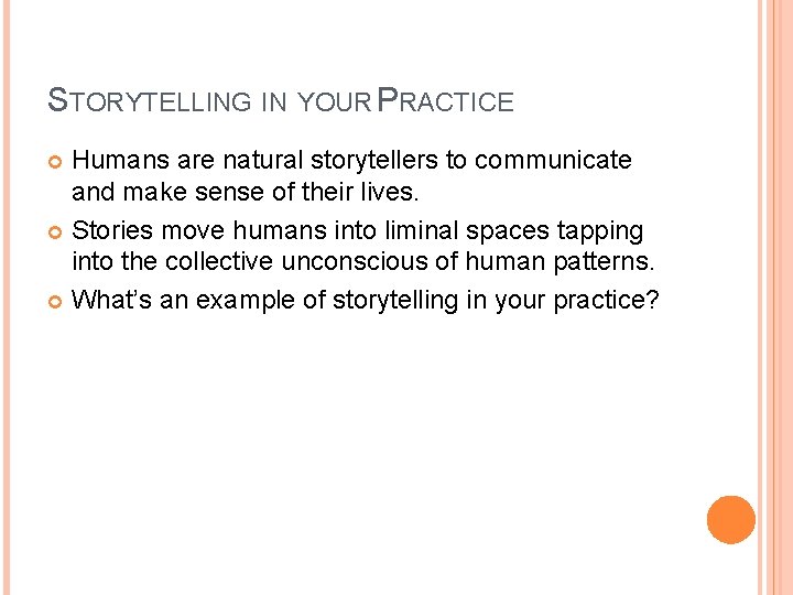 STORYTELLING IN YOUR PRACTICE Humans are natural storytellers to communicate and make sense of