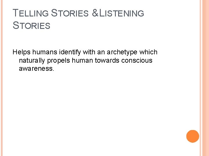 TELLING STORIES & LISTENING STORIES Helps humans identify with an archetype which naturally propels