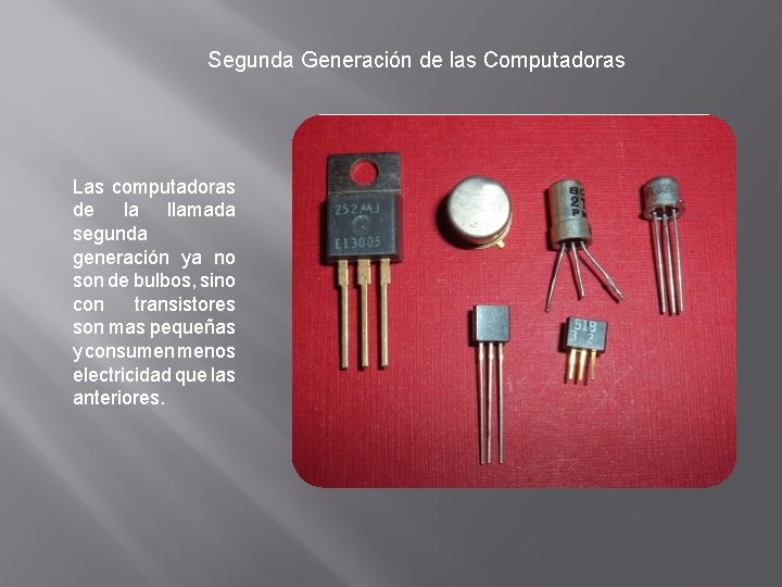 Segunda Generación de las Computadoras Las computadoras de la llamada segunda generación ya no