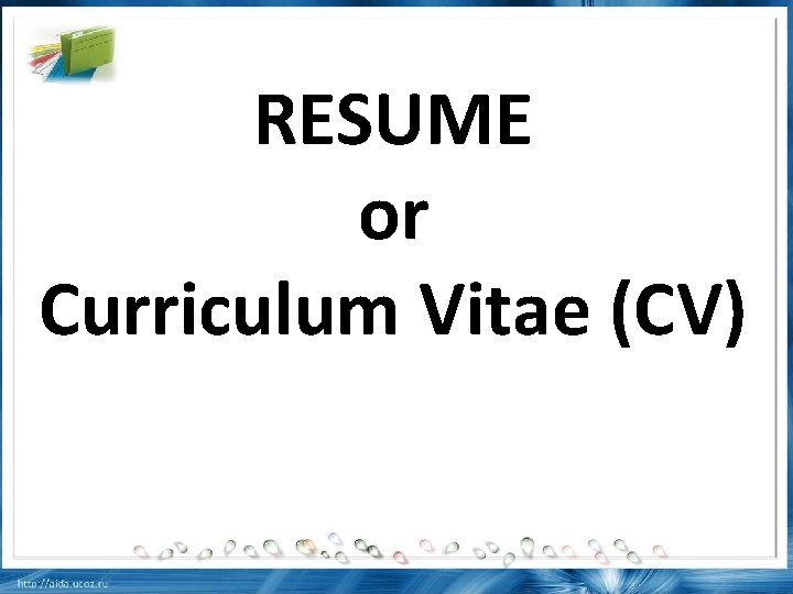 RESUME or Curriculum Vitae (CV) 