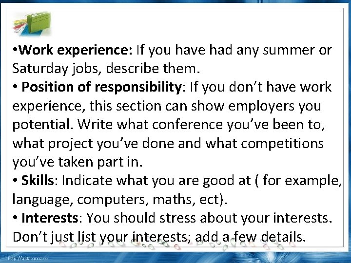  • Work experience: If you have had any summer or Saturday jobs, describe