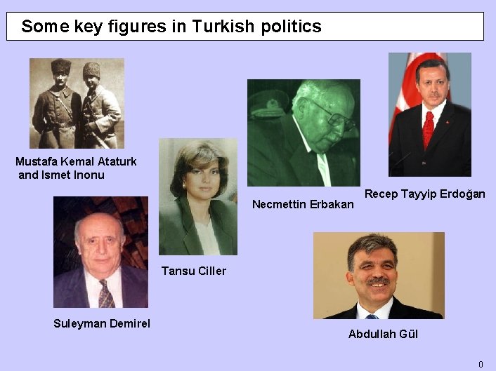 Some key figures in Turkish politics Mustafa Kemal Ataturk and Ismet Inonu Necmettin Erbakan