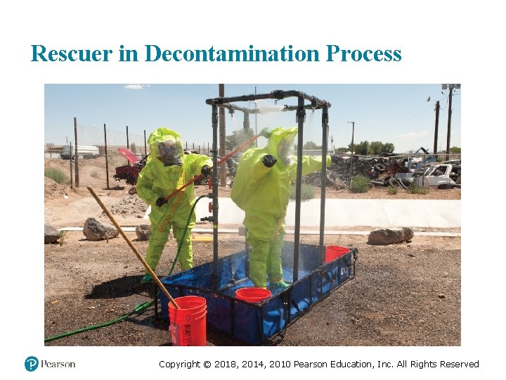 Rescuer in Decontamination Process Copyright © 2018, 2014, 2010 Pearson Education, Inc. All Rights