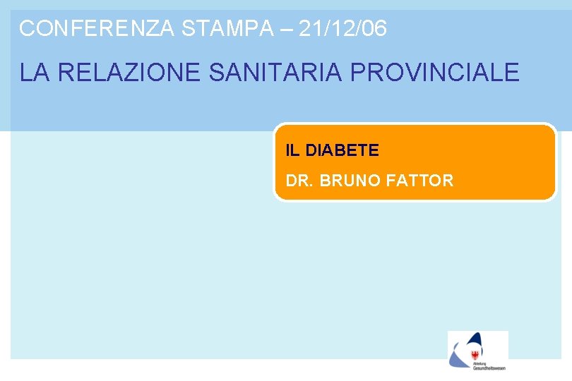 CONFERENZA STAMPA – 21/12/06 LA RELAZIONE SANITARIA PROVINCIALE IL DIABETE DR. BRUNO FATTOR 