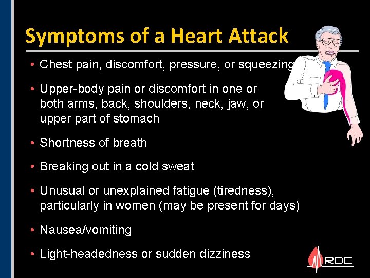 Symptoms of a Heart Attack • Chest pain, discomfort, pressure, or squeezing • Upper-body Symptoms of a Heart Attack • Chest pain, discomfort, pressure, or squeezing • Upper-body