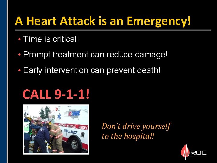 A Heart Attack is an Emergency! • Time is critical! • Prompt treatment can A Heart Attack is an Emergency! • Time is critical! • Prompt treatment can