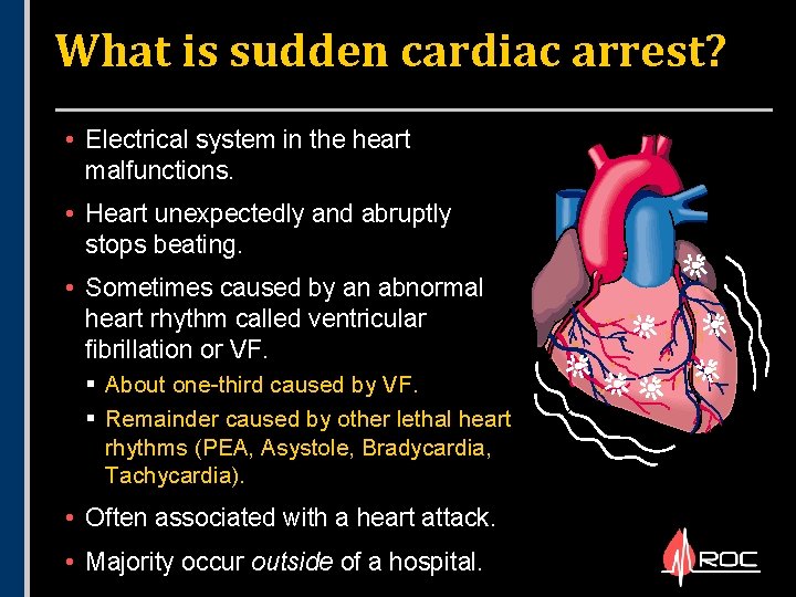 What is sudden cardiac arrest? • Electrical system in the heart malfunctions. • Heart What is sudden cardiac arrest? • Electrical system in the heart malfunctions. • Heart