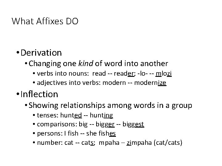 What Affixes DO • Derivation • Changing one kind of word into another •