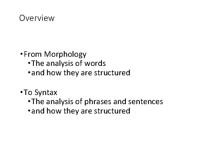 Overview • From Morphology • The analysis of words • and how they are