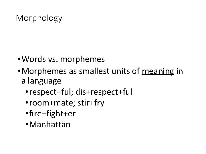 Morphology • Words vs. morphemes • Morphemes as smallest units of meaning in a