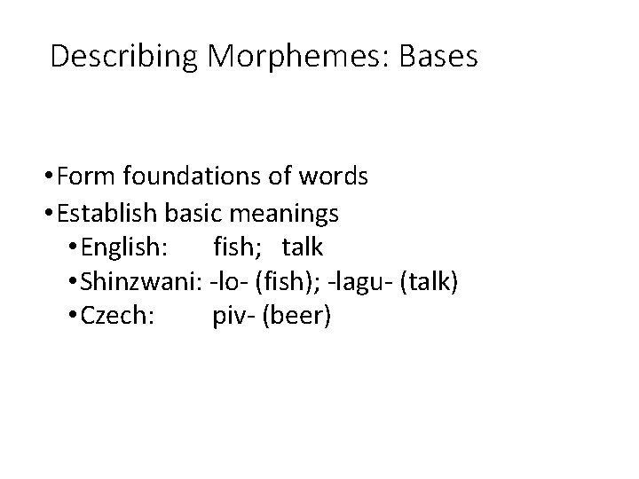 Describing Morphemes: Bases • Form foundations of words • Establish basic meanings • English: