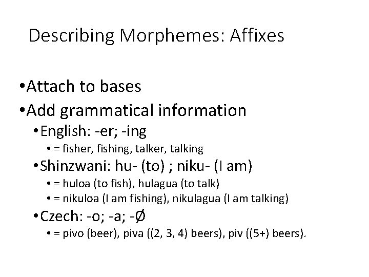 Describing Morphemes: Affixes • Attach to bases • Add grammatical information • English: -er;