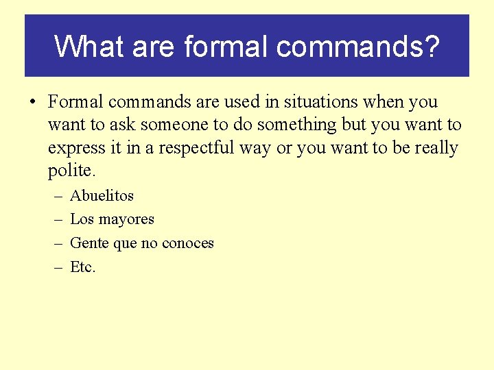 What are formal commands? • Formal commands are used in situations when you want