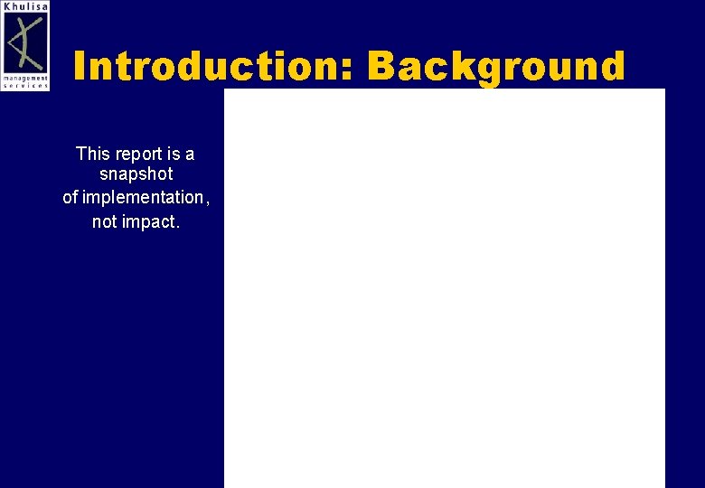 Introduction: Background This report is a snapshot of implementation, not impact. 3 
