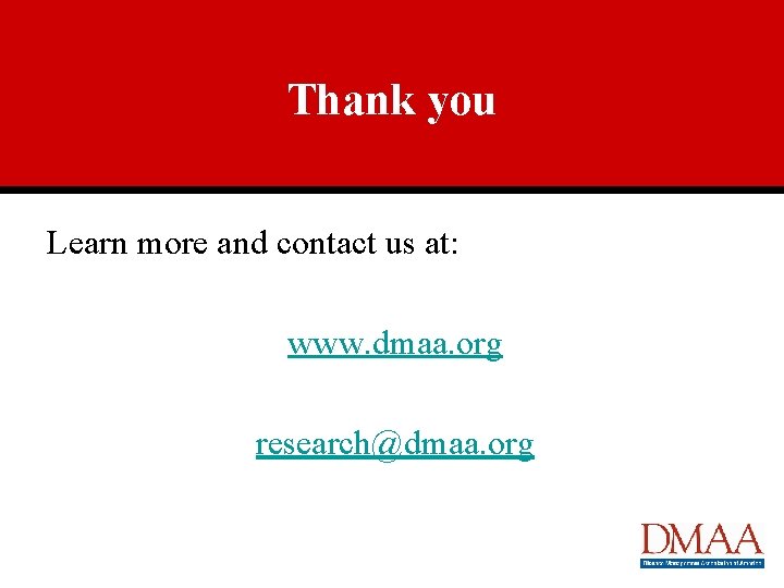 Thank you Learn more and contact us at: www. dmaa. org research@dmaa. org 
