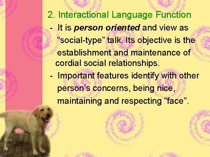 2. Interactional Language Function - It is person oriented and view as “social-type” talk.