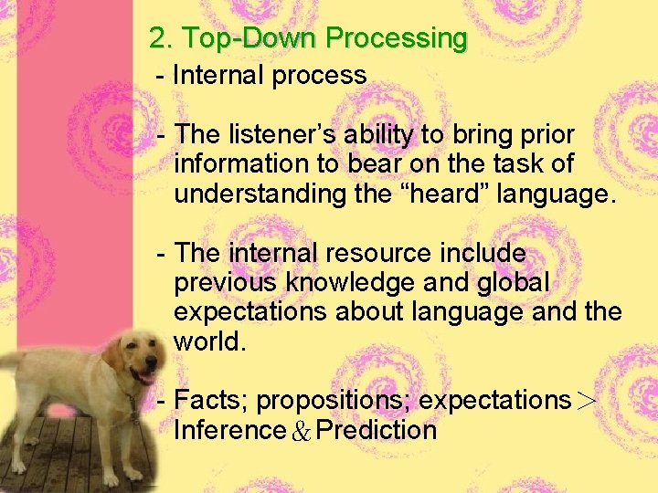 2. Top-Down Processing - Internal process - The listener’s ability to bring prior information