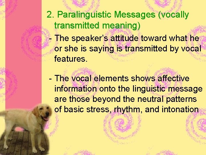 2. Paralinguistic Messages (vocally transmitted meaning) - The speaker’s attitude toward what he or