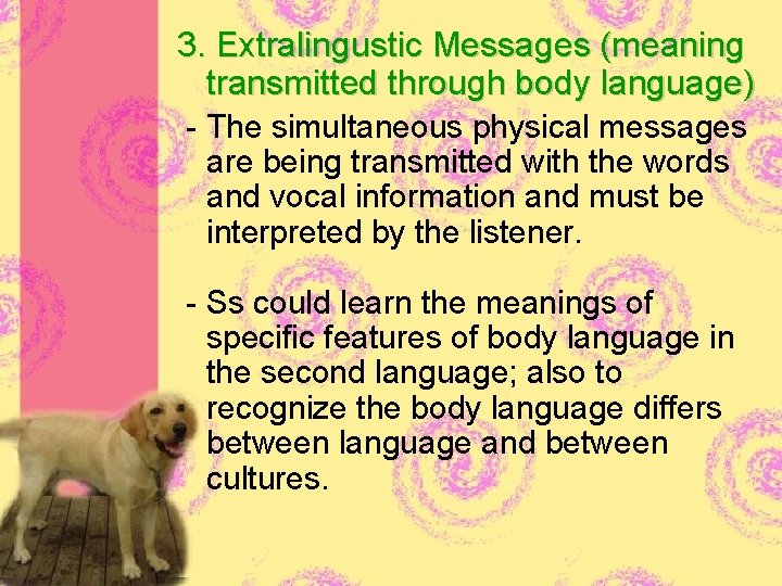3. Extralingustic Messages (meaning transmitted through body language) - The simultaneous physical messages are