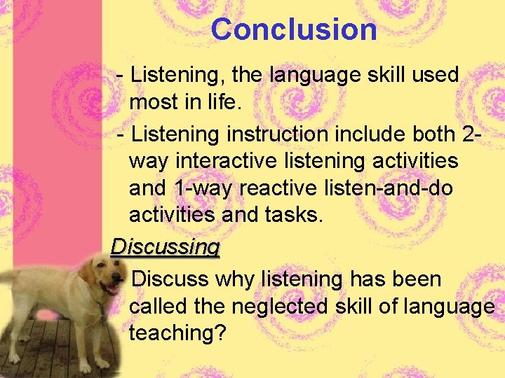 Conclusion - Listening, the language skill used most in life. - Listening instruction include