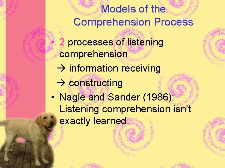 Models of the Comprehension Process • 2 processes of listening comprehension information receiving constructing