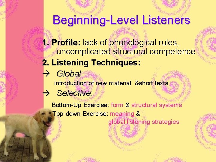 Beginning-Level Listeners 1. Profile: lack of phonological rules, uncomplicated structural competence 2. Listening Techniques: