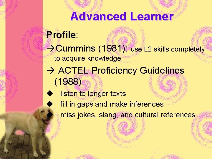 Advanced Learner Profile: Profile Cummins (1981): use L 2 skills completely to acquire knowledge