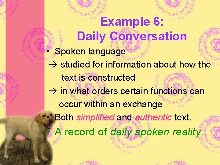Example 6: Daily Conversation • Spoken language studied for information about how the text