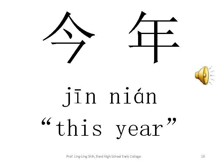 今 年 jīn nián “this year” Prof. Ling-Ling Shih, Bard High School Early College