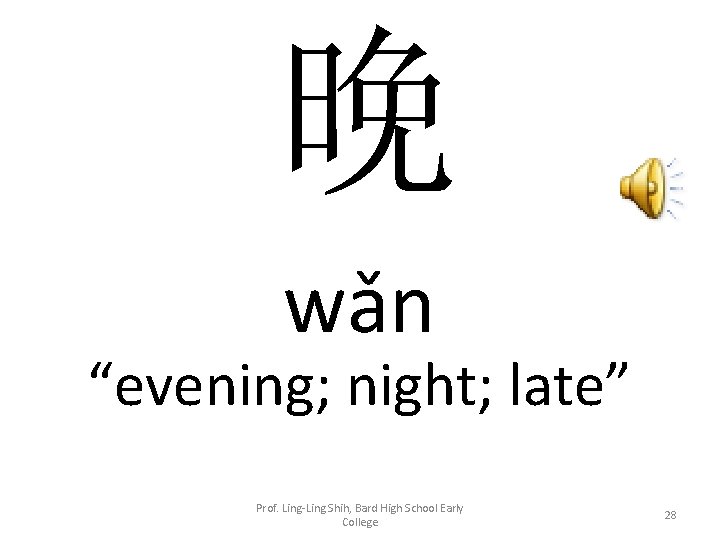 晚 wǎn “evening; night; late” Prof. Ling-Ling Shih, Bard High School Early College 28