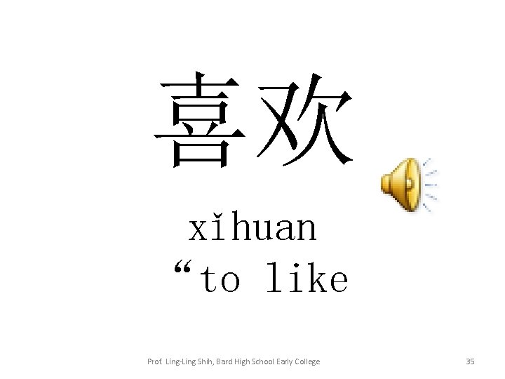 喜欢 xǐhuan “to like Prof. Ling-Ling Shih, Bard High School Early College 35 