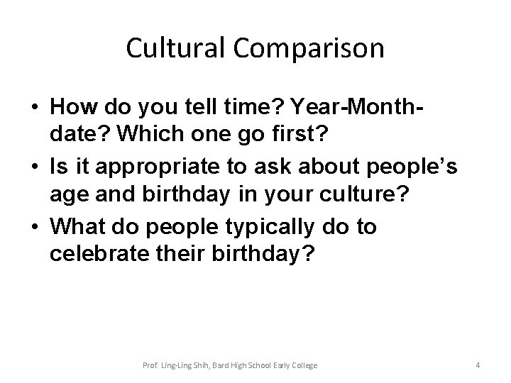 Cultural Comparison • How do you tell time? Year-Monthdate? Which one go first? •