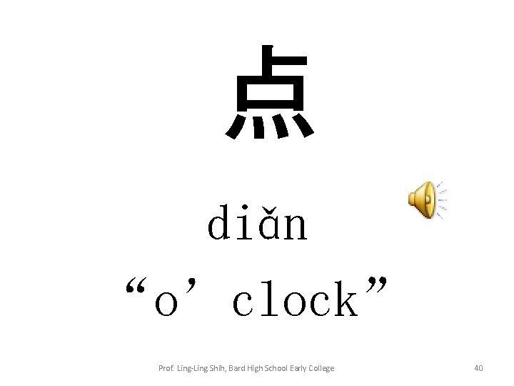 点 diǎn “o’clock” Prof. Ling-Ling Shih, Bard High School Early College 40 